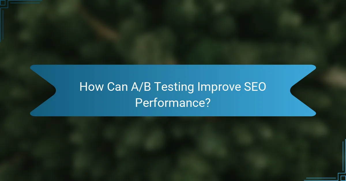 How Can A/B Testing Improve SEO Performance?