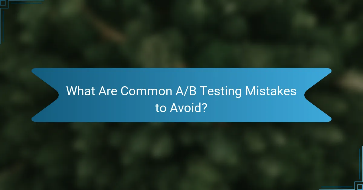 What Are Common A/B Testing Mistakes to Avoid?