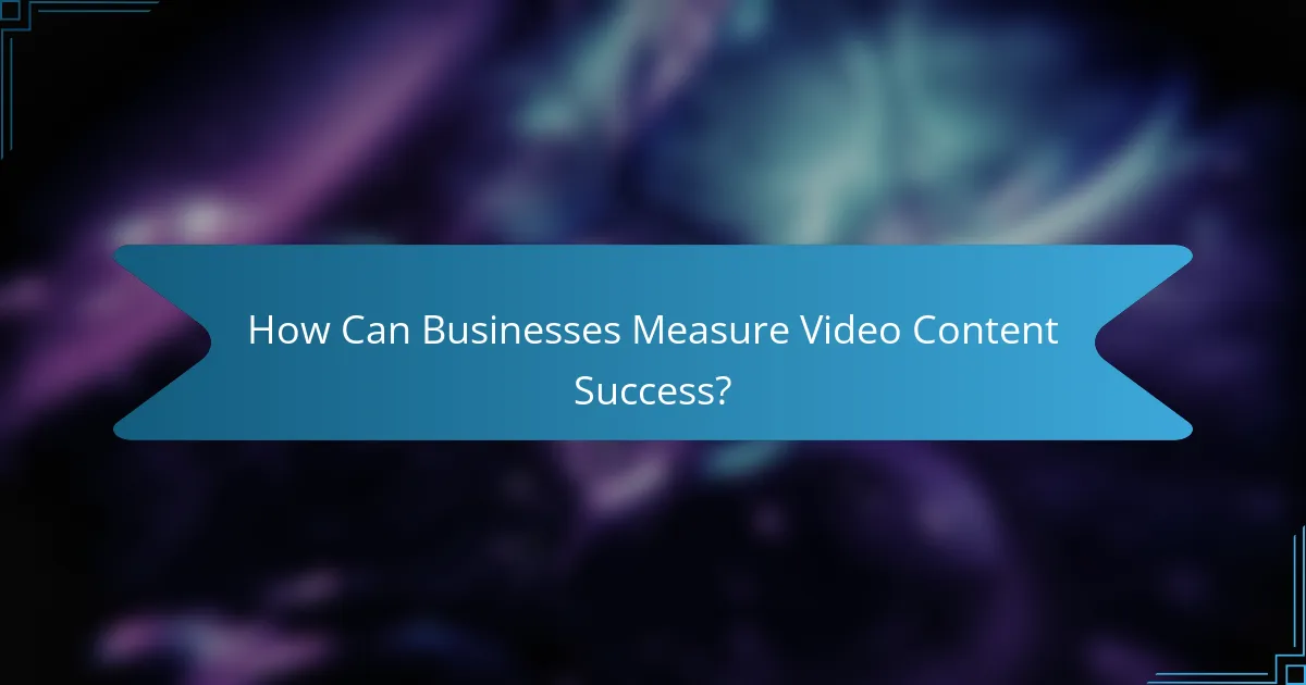 How Can Businesses Measure Video Content Success?
