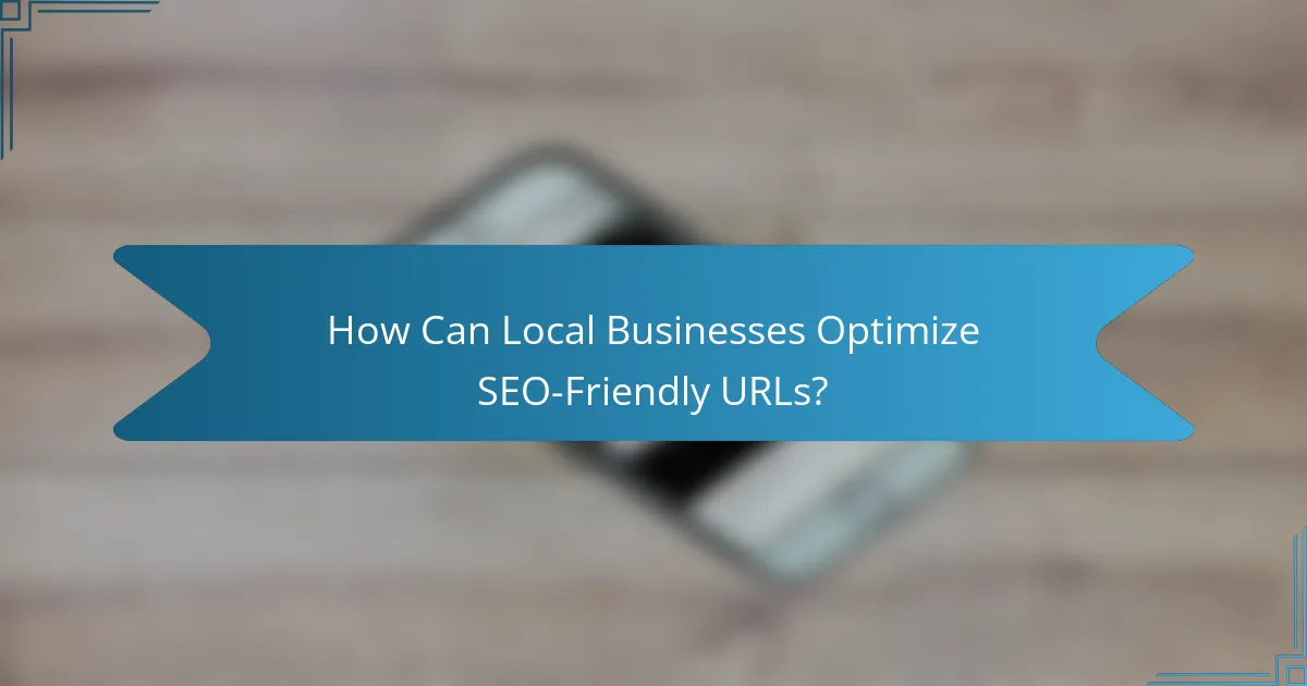 How Can Local Businesses Optimize SEO-Friendly URLs?