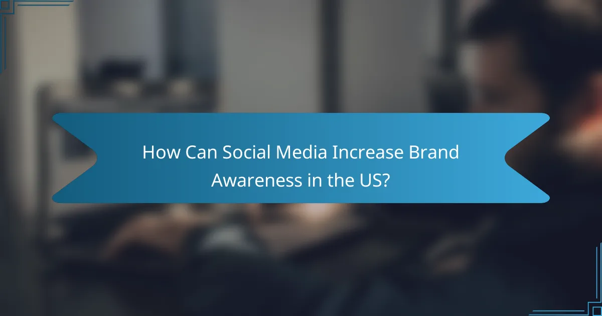 How Can Social Media Increase Brand Awareness in the US?