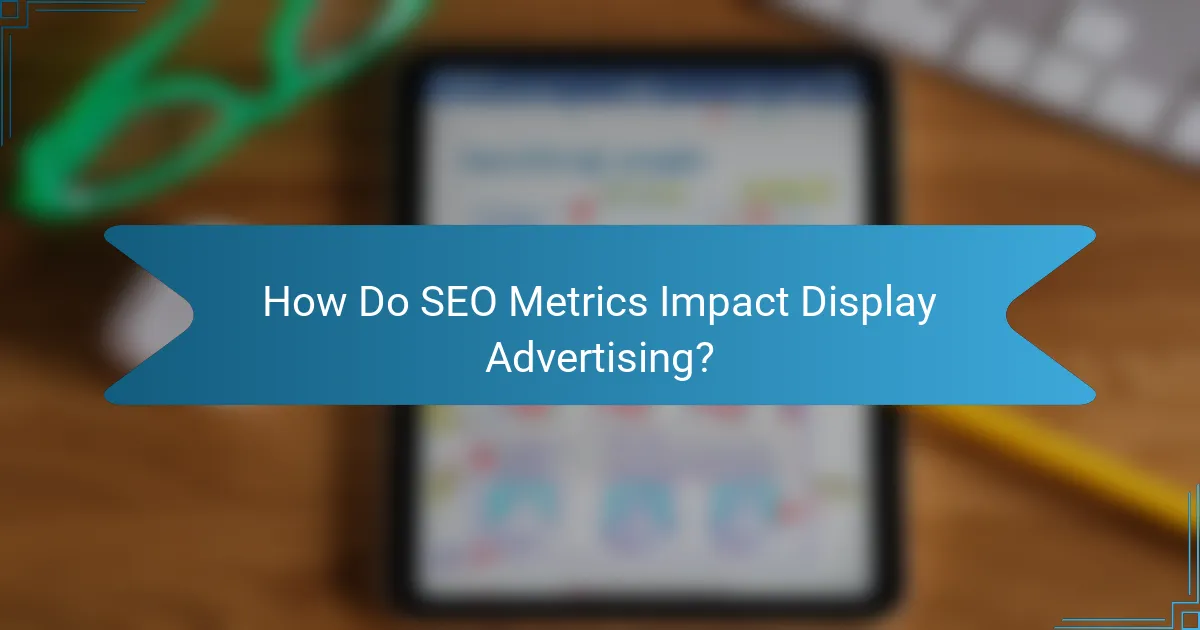 How Do SEO Metrics Impact Display Advertising?