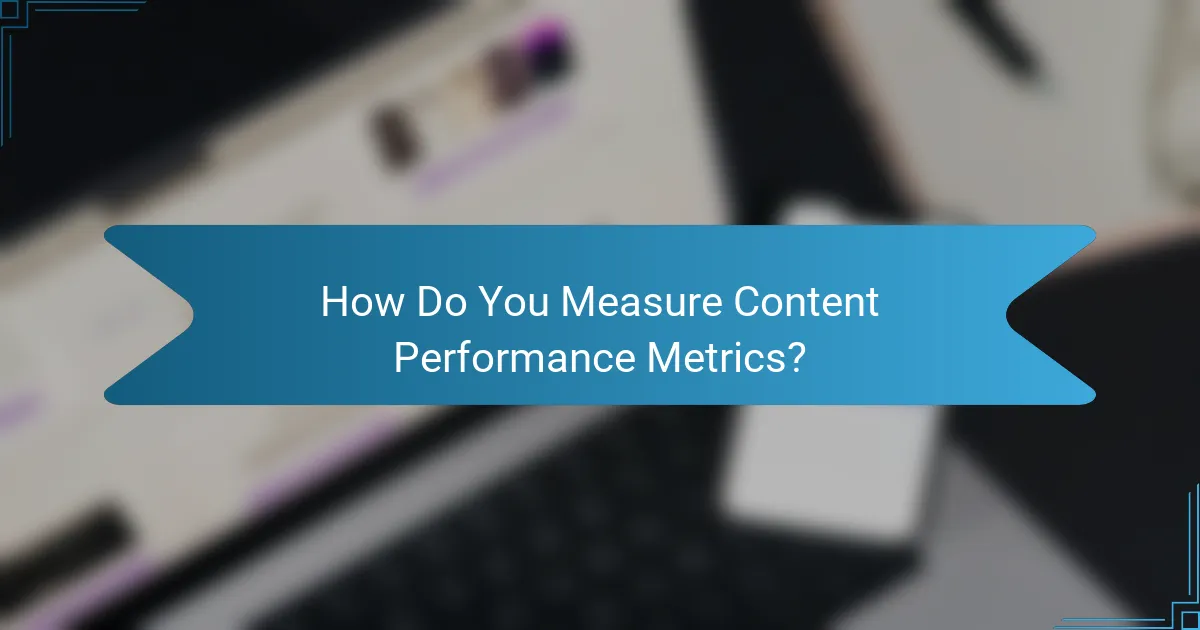 How Do You Measure Content Performance Metrics?