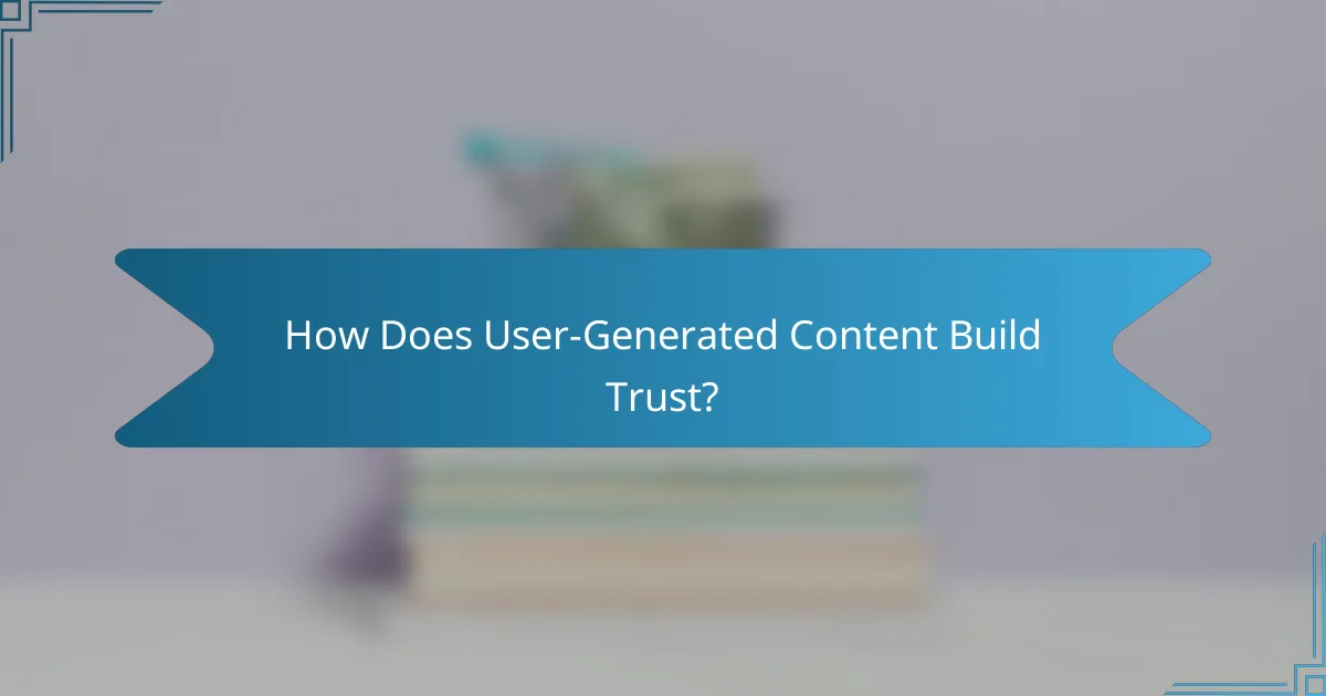 How Does User-Generated Content Build Trust?
