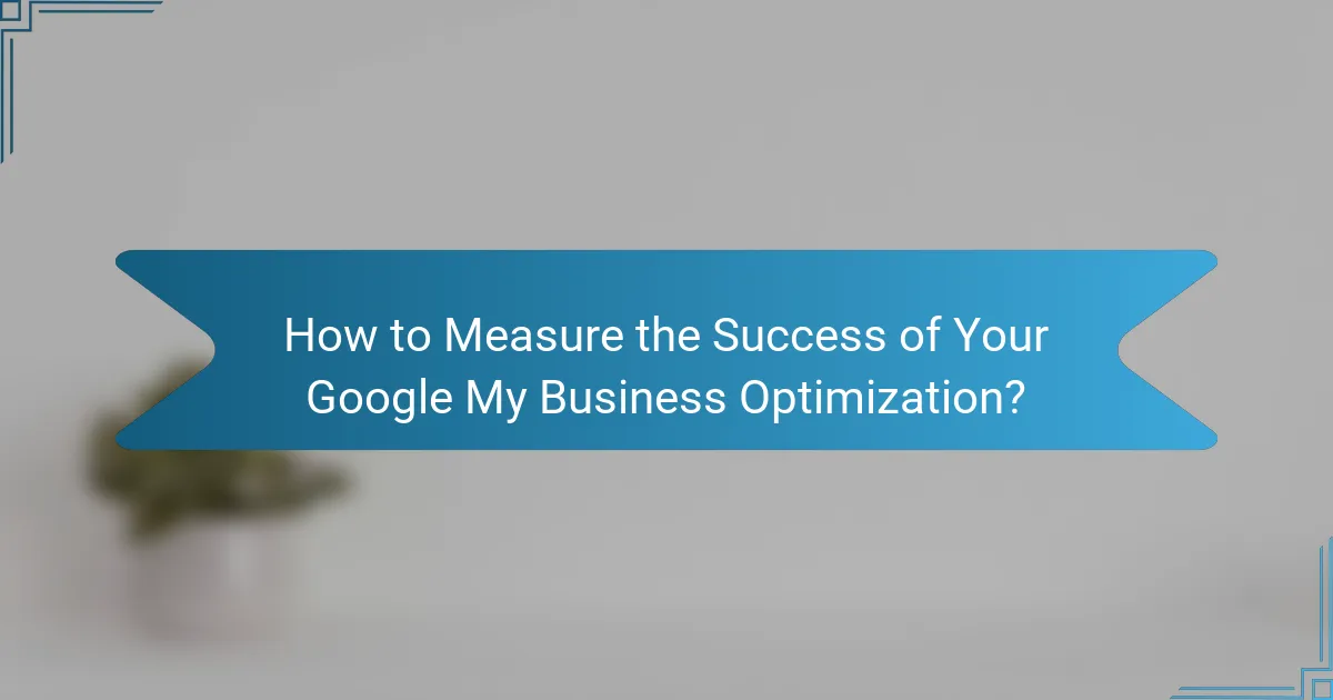 How to Measure the Success of Your Google My Business Optimization?