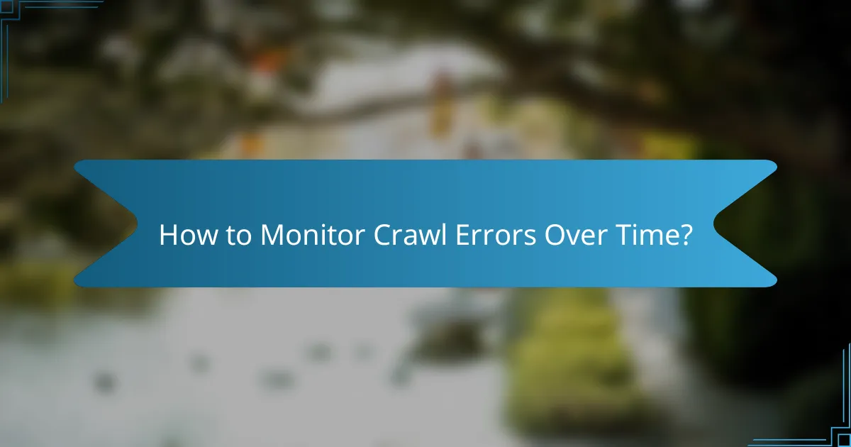 How to Monitor Crawl Errors Over Time?