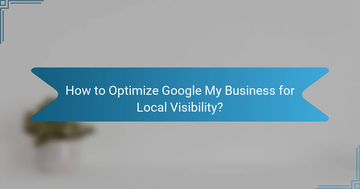 How to Optimize Google My Business for Local Visibility?
