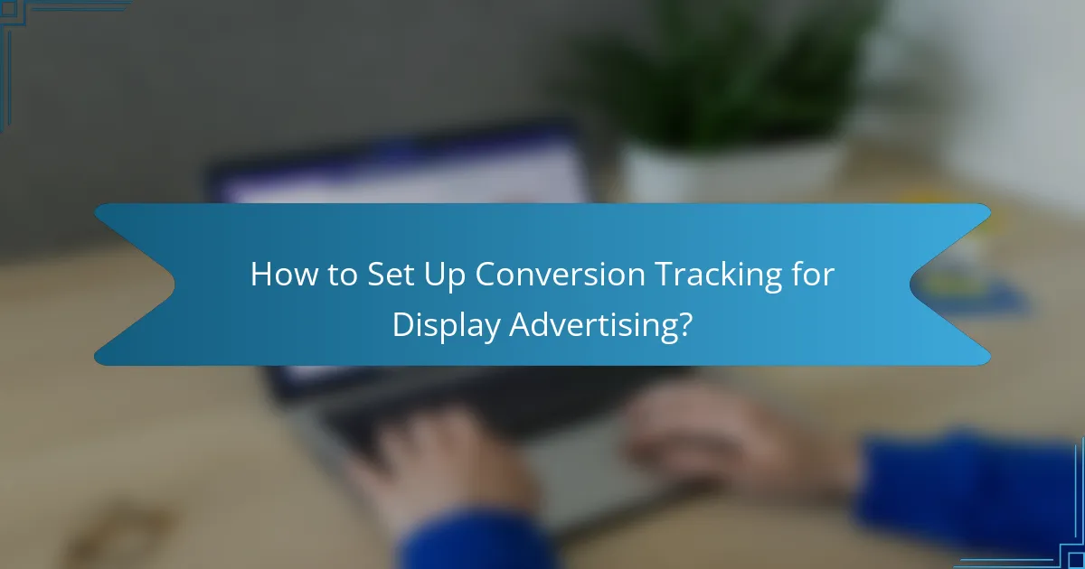 How to Set Up Conversion Tracking for Display Advertising?