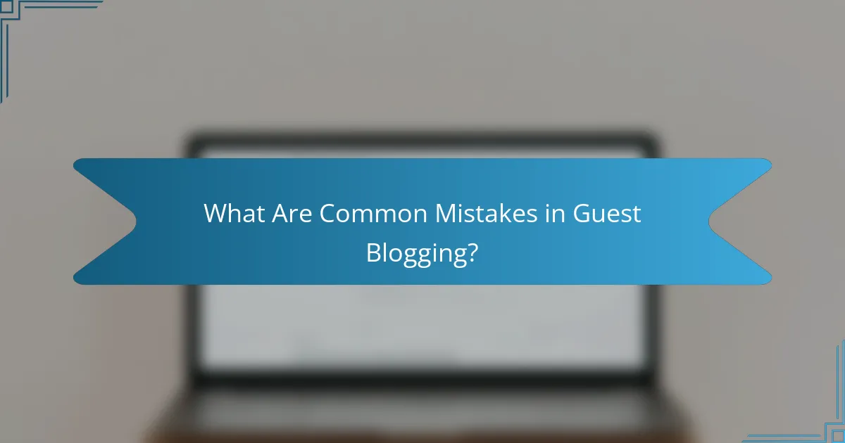 What Are Common Mistakes in Guest Blogging?