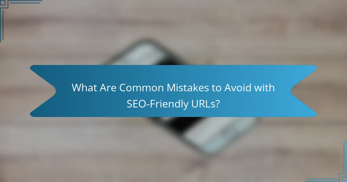 What Are Common Mistakes to Avoid with SEO-Friendly URLs?