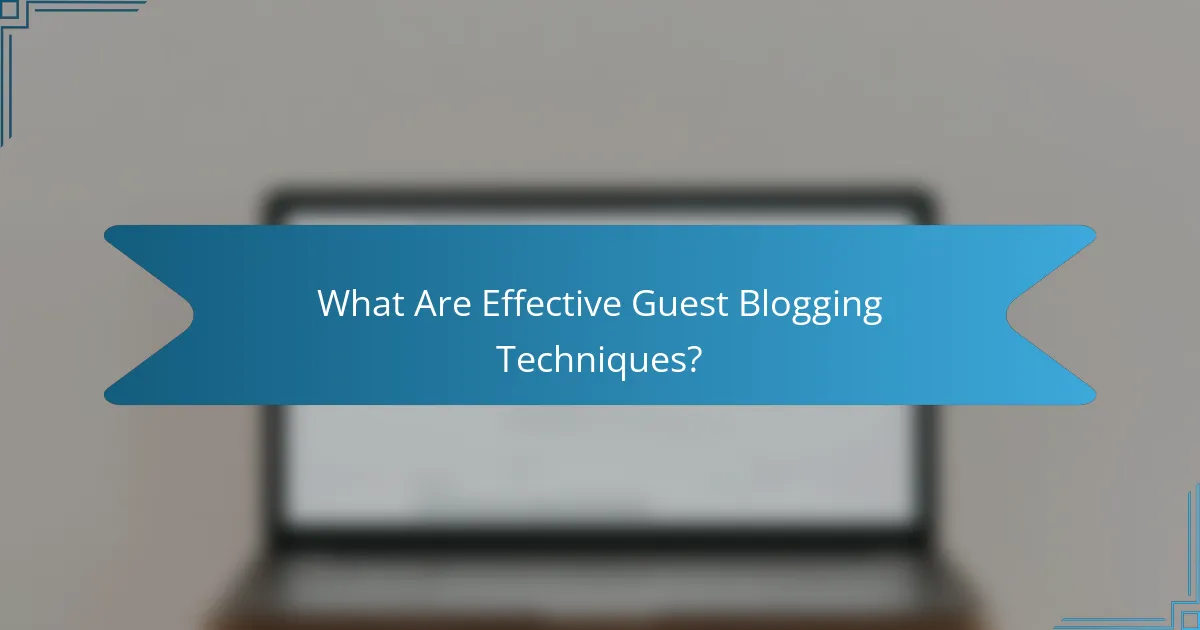 What Are Effective Guest Blogging Techniques?