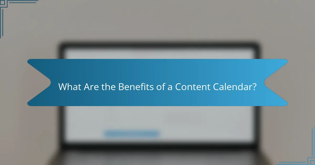 What Are the Benefits of a Content Calendar?