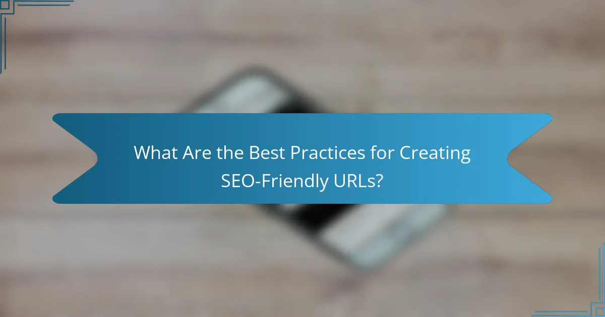 What Are the Best Practices for Creating SEO-Friendly URLs?