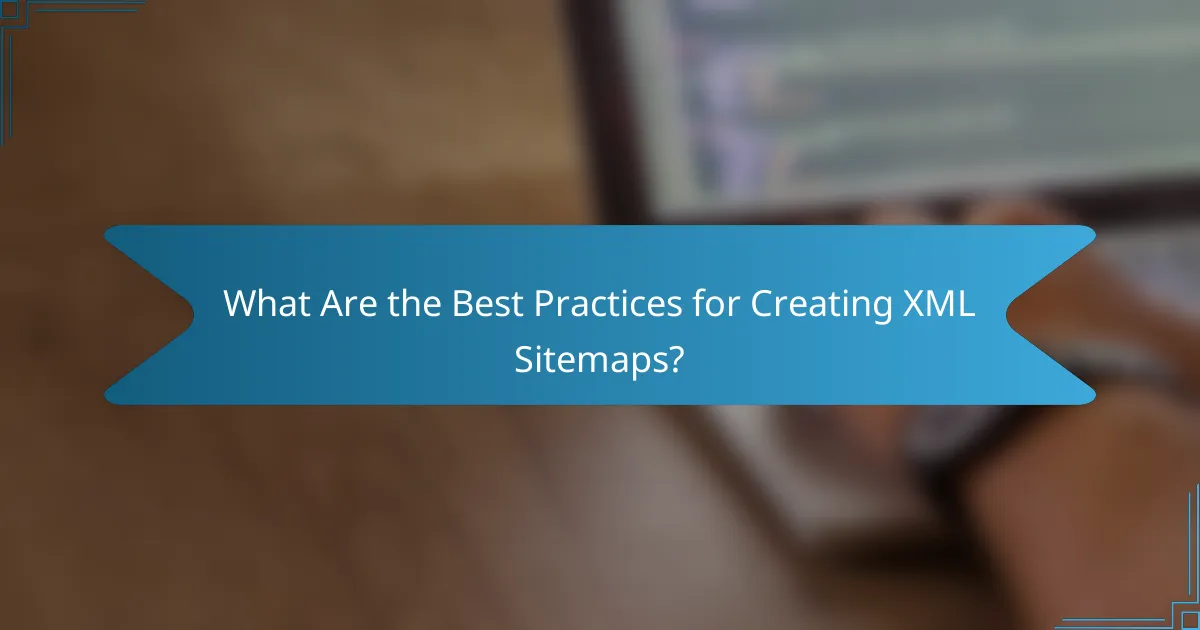 What Are the Best Practices for Creating XML Sitemaps?