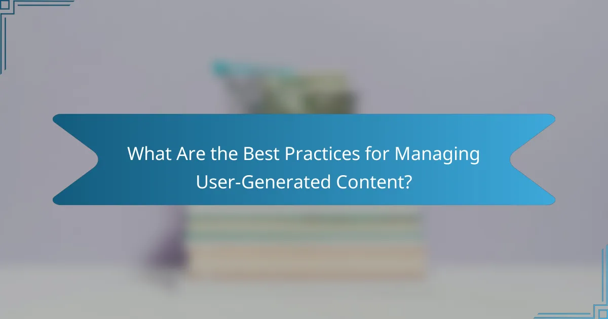 What Are the Best Practices for Managing User-Generated Content?