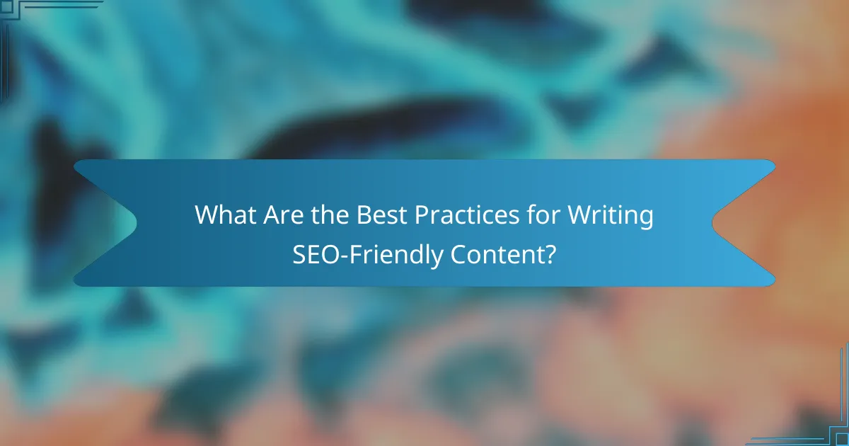 What Are the Best Practices for Writing SEO-Friendly Content?