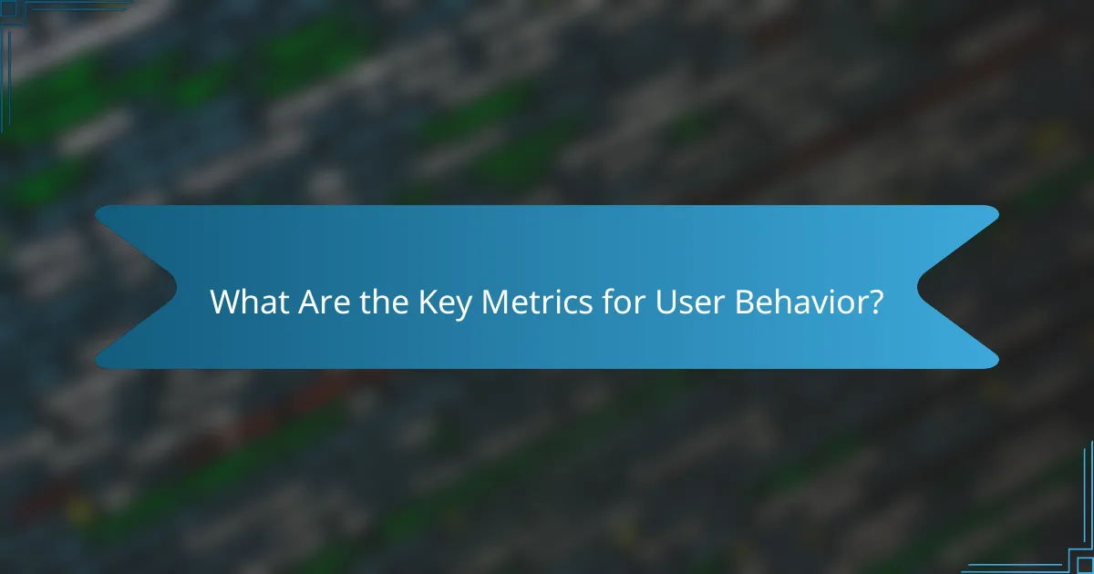 What Are the Key Metrics for User Behavior?