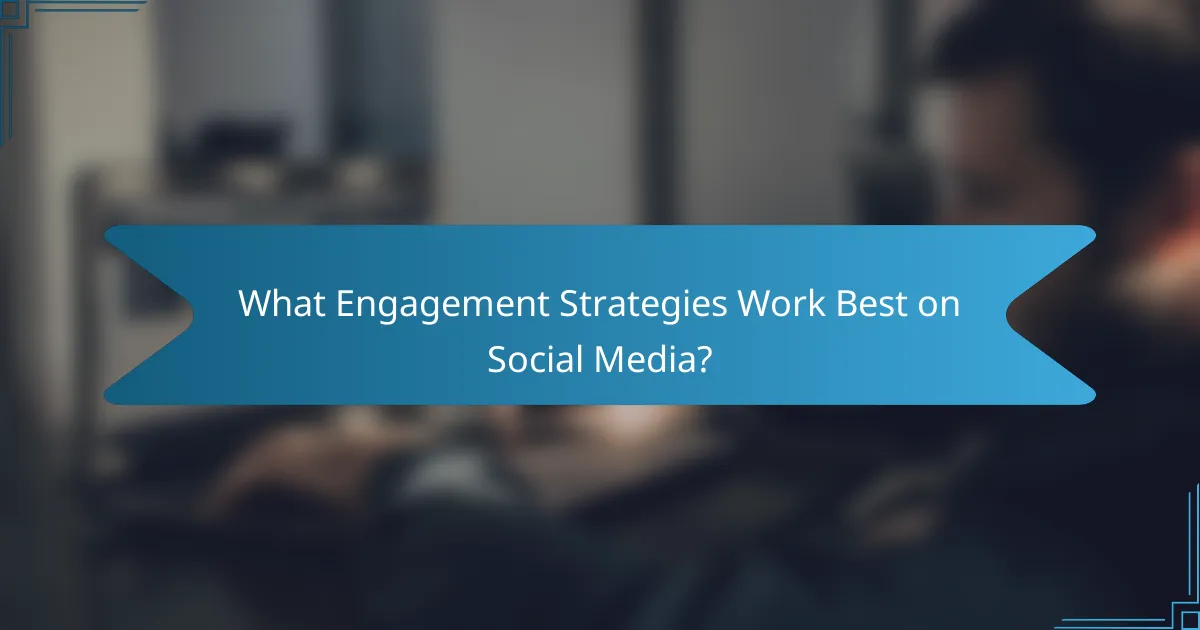 What Engagement Strategies Work Best on Social Media?
