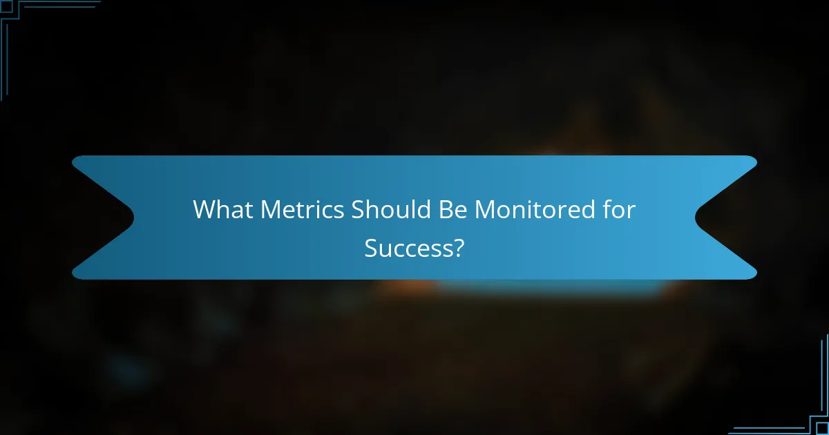 What Metrics Should Be Monitored for Success?
