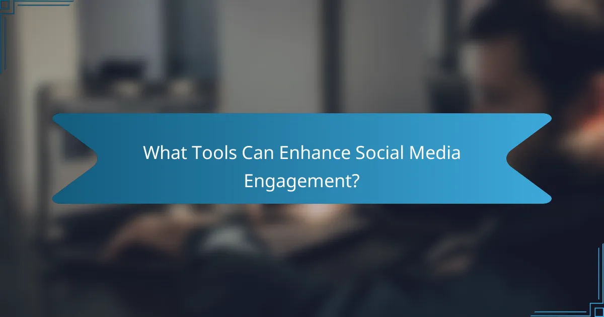 What Tools Can Enhance Social Media Engagement?
