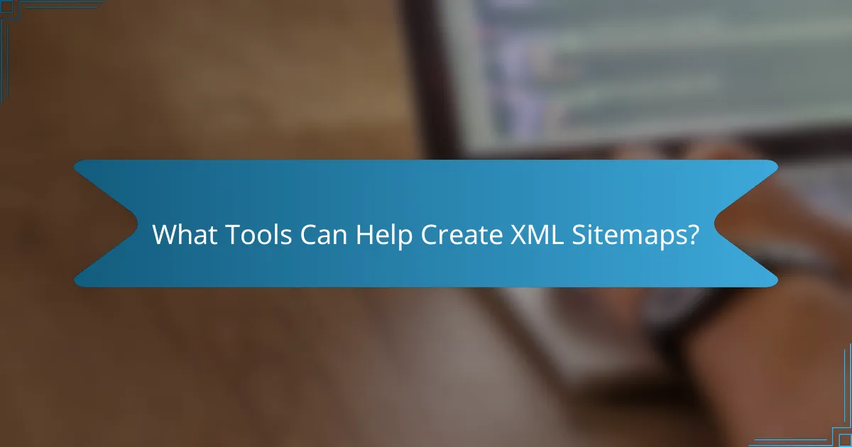 What Tools Can Help Create XML Sitemaps?