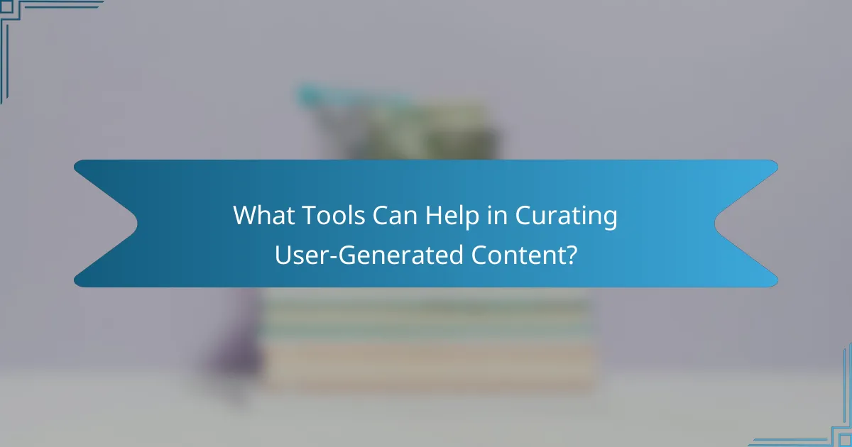 What Tools Can Help in Curating User-Generated Content?