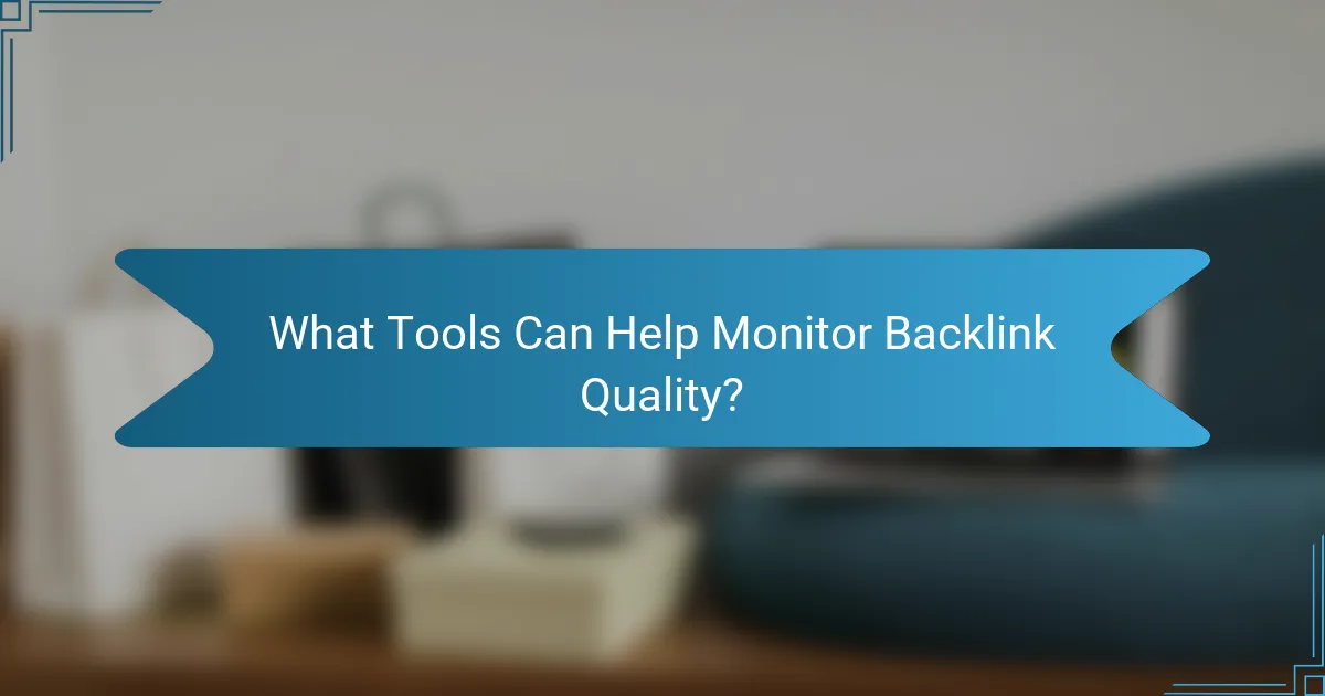 What Tools Can Help Monitor Backlink Quality?